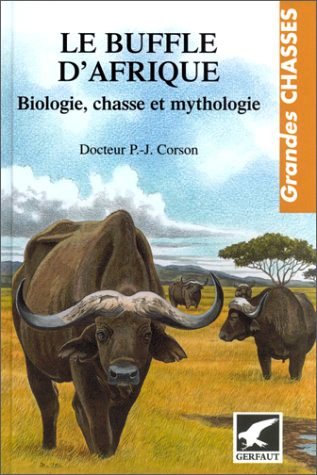 Livre : Chasser le buffle d'Afrique : Le couple idéal arme/munition, biologie. Docteur Corson.