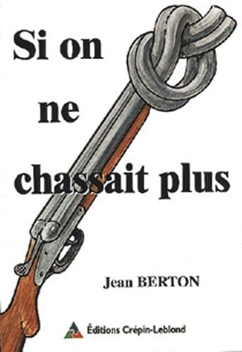 Livre : "Si on ne chassait plus". Jean BERTON.