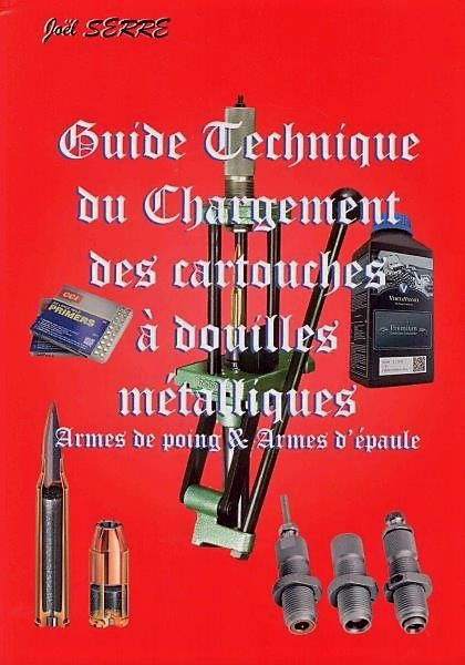 3éme édition. Joël SERRE : "Guide technique du chargement des cartouches à douilles métalliques".